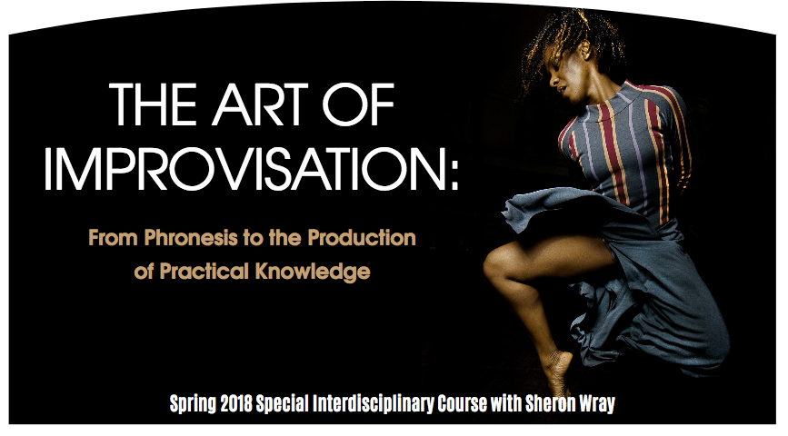 Promotional graphic on a black background reading “The Art of Improvisation: From Phronesis to the Production of Practical Knowledge,” featuring a dancer mid-movement in flowing fabric on the right, and text at the bottom that reads “Spring 2018 Special Interdisciplinary Course with Sheron Wray.”