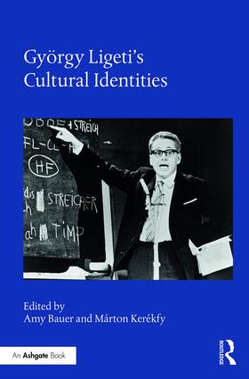 Gyorgy Ligeti's Cultural Identities, edited by Amy Bauer and Marton Kerekfy cover